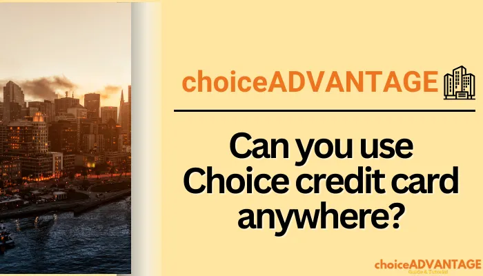 Can you use Choice credit card anywhere?